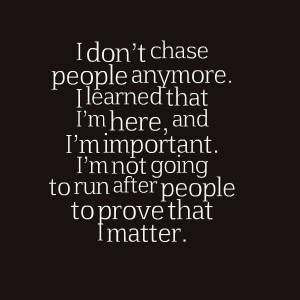 i dont chase people
